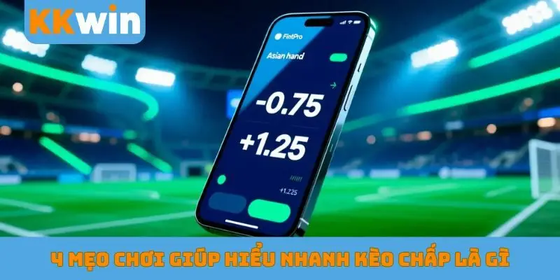 4 mẹo chơi giúp hiểu nhanh kèo chấp là gì