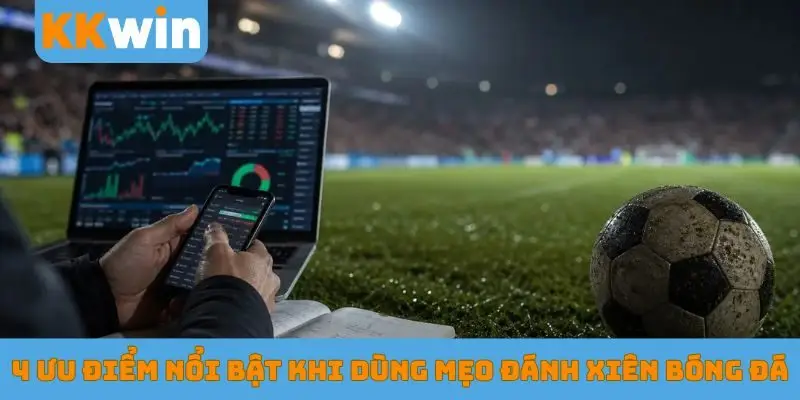 4 ưu điểm nổi bật khi dùng mẹo đánh xiên bóng đá